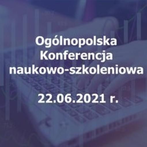 Ogólnopolska Konferencja naukowo-szkoleniowa - 22.06.2021 r. 