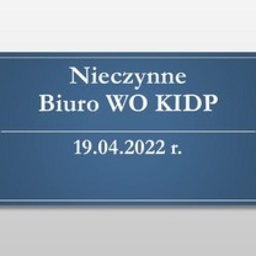 Nieczynne Biuro WO KIDP - 19.04.2022 r.