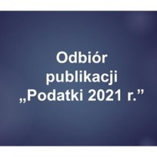 Odbiór publikacji "Podatki 2021" - do 31.03.2021 r.